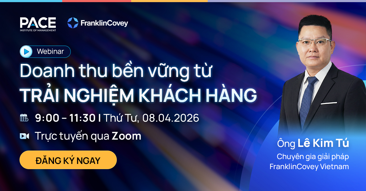 Học viện Quản lý PACE phối hợp cùng FranklinCovey Việt Nam tổ chức tọa đàm chuyên sâu: “Doanh Thu Bền Vững Từ Trải Nghiệm Khách hàng / Sustainable Revenue from Customer Experience”.